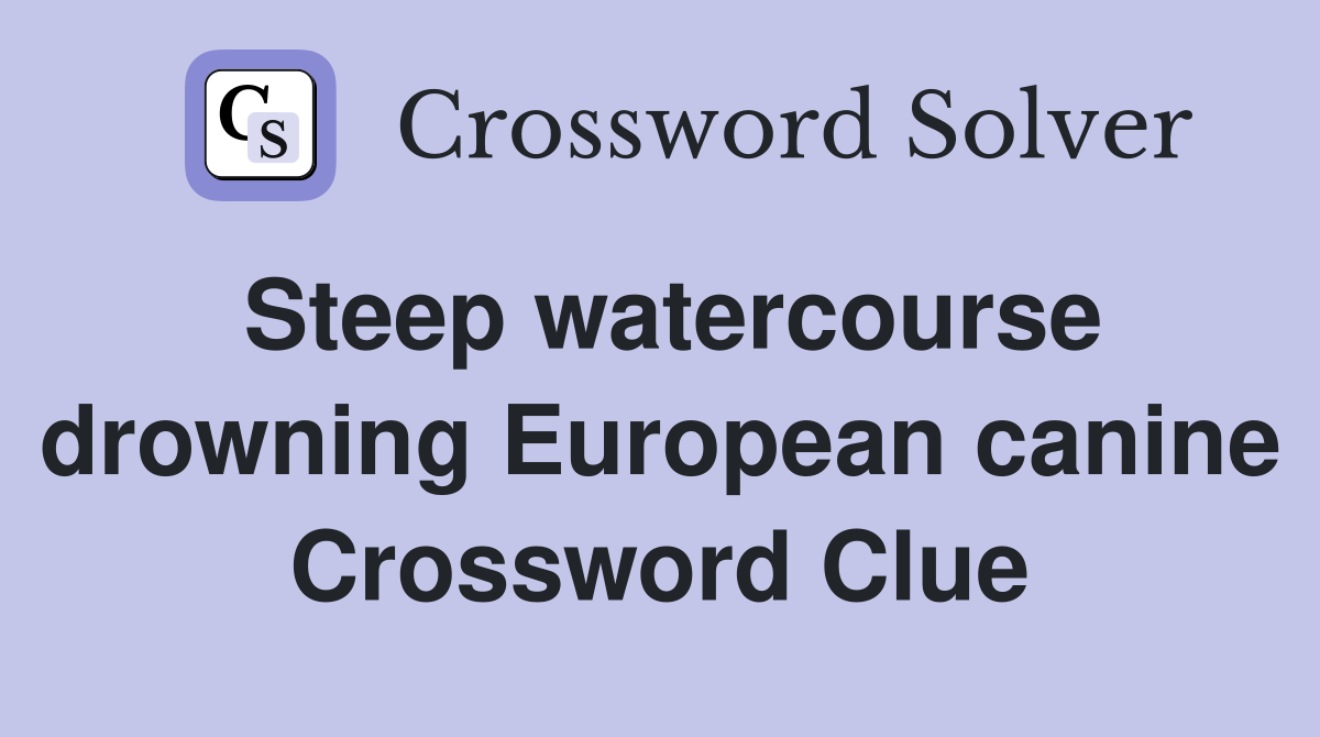 Steep watercourse drowning European canine Crossword Clue