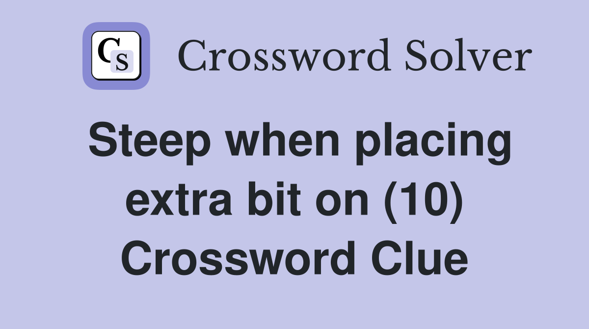 Steep when placing extra bit on (10) Crossword Clue