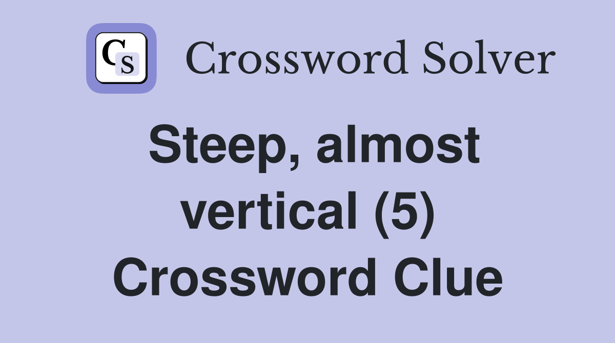 Steep, almost vertical (5) Crossword Clue