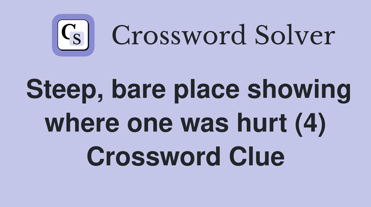 Steep, bare place showing where one was hurt (4) Crossword Clue