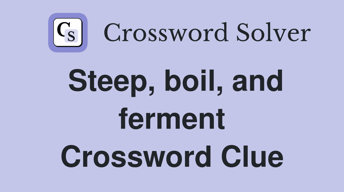 Steep, boil, and ferment Crossword Clue