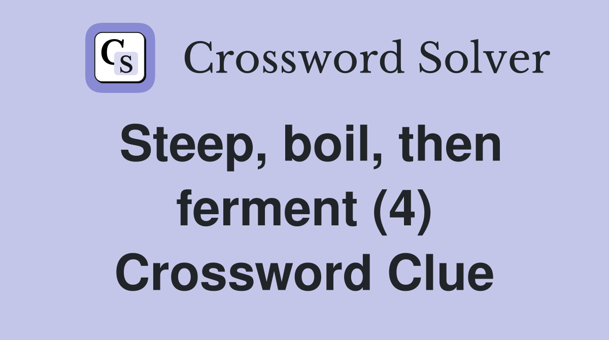 Steep, boil, then ferment (4) Crossword Clue
