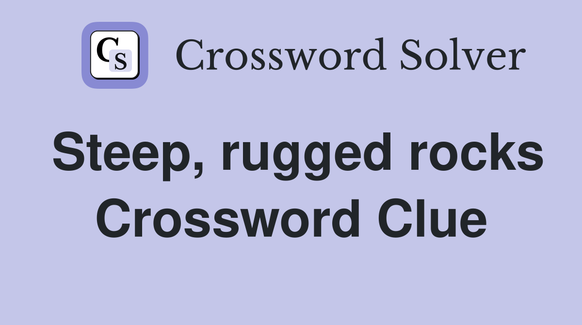 Steep, rugged rocks Crossword Clue
