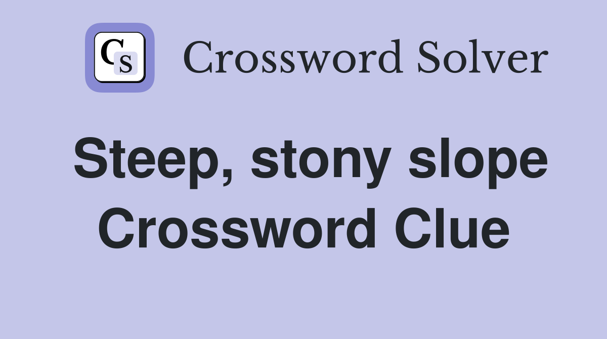 Steep, stony slope Crossword Clue