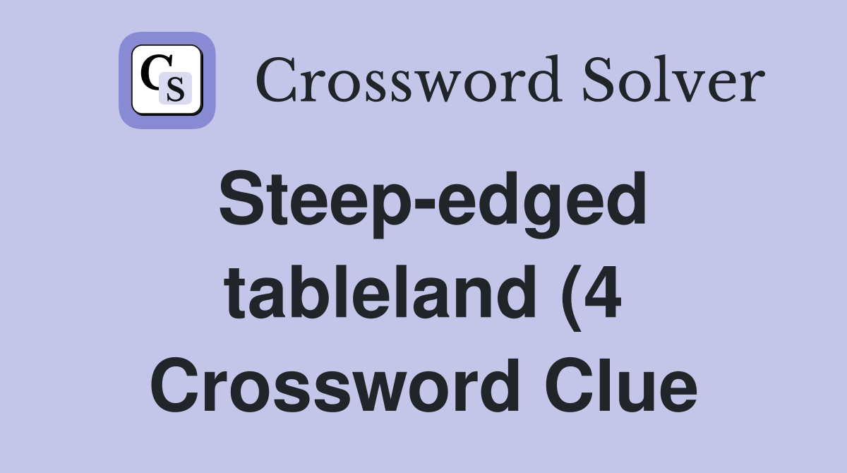 Steep edged tableland (4) Crossword Clue Answers Crossword Solver Steep edged tableland (4) Crossword Clue Answers Crossword Solver