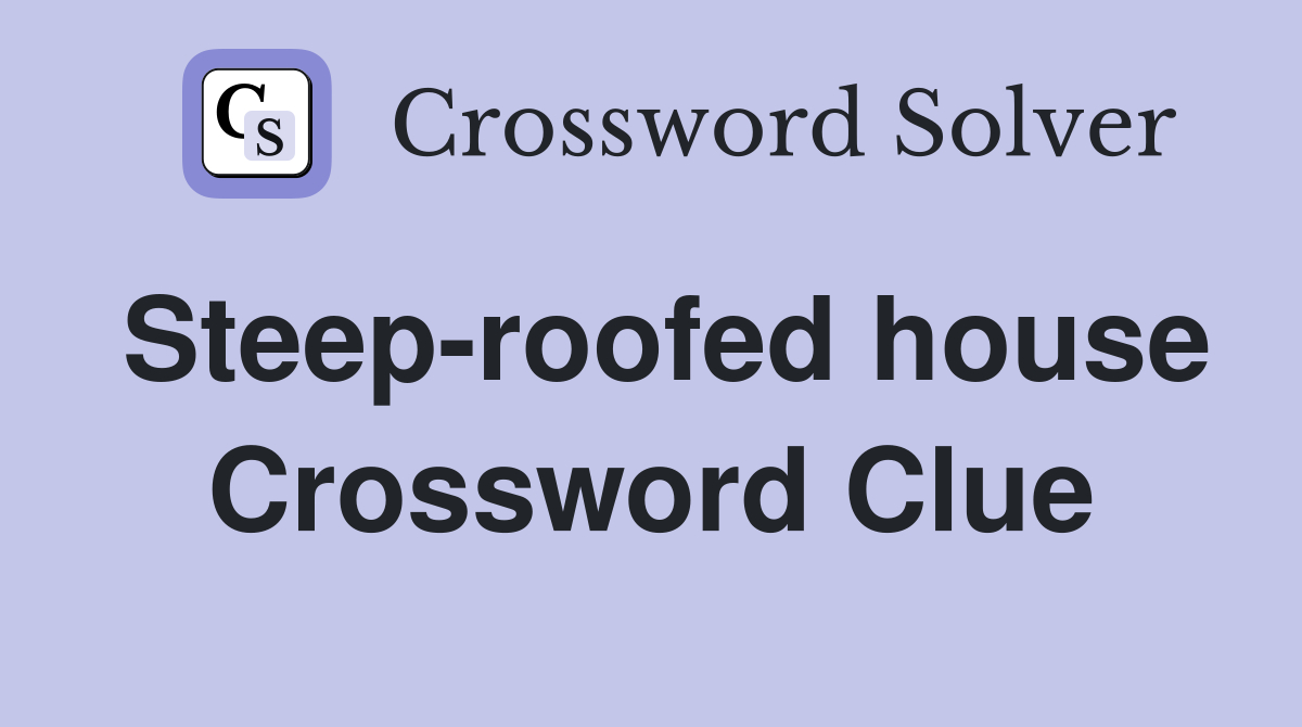 Steep-roofed house Crossword Clue