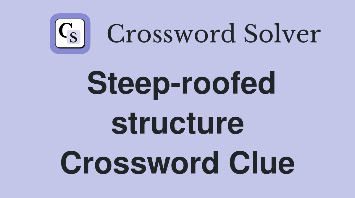 Steep-roofed structure Crossword Clue
