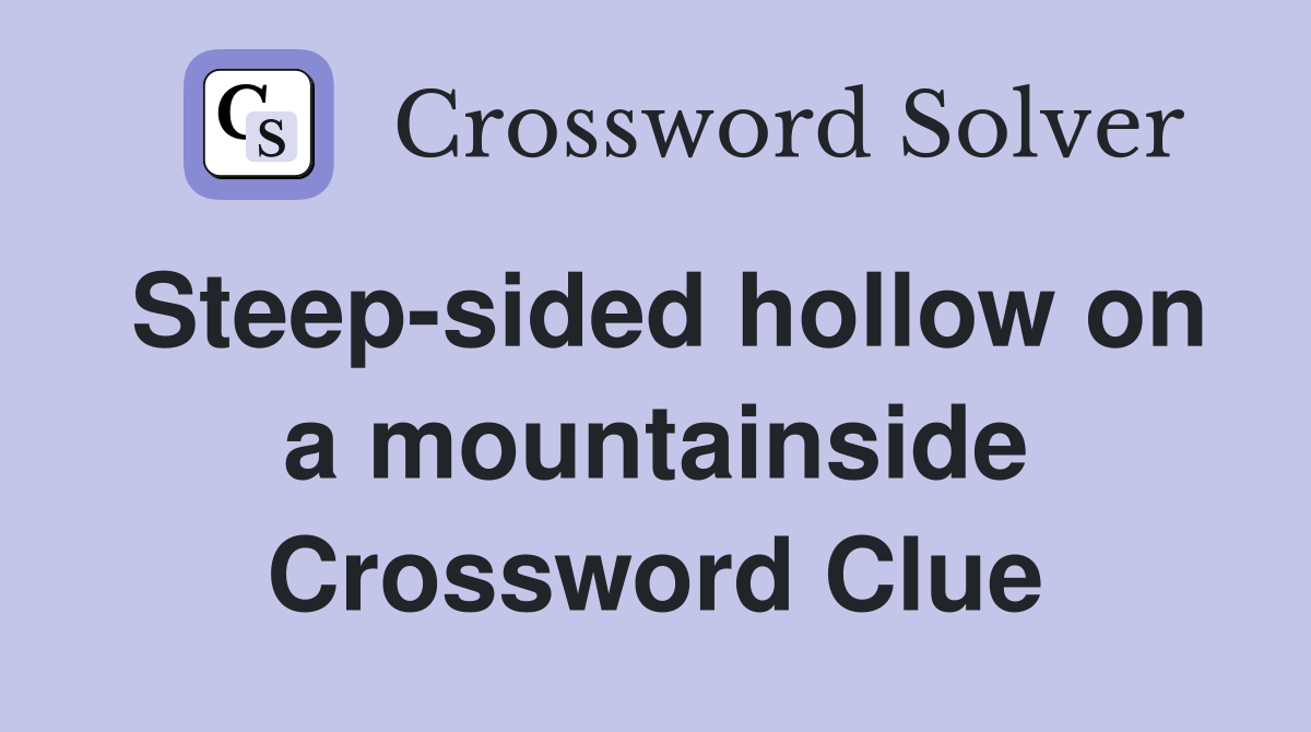 Steep-sided hollow on a mountainside Crossword Clue