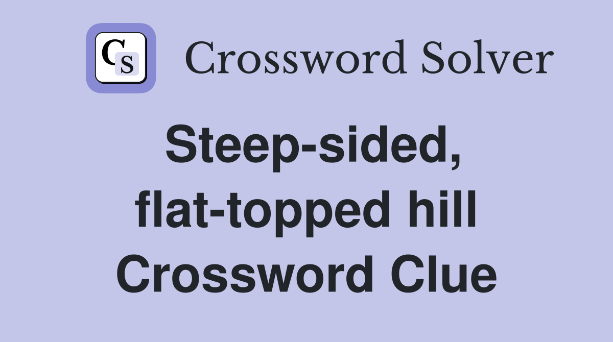 Steep-sided, flat-topped hill Crossword Clue