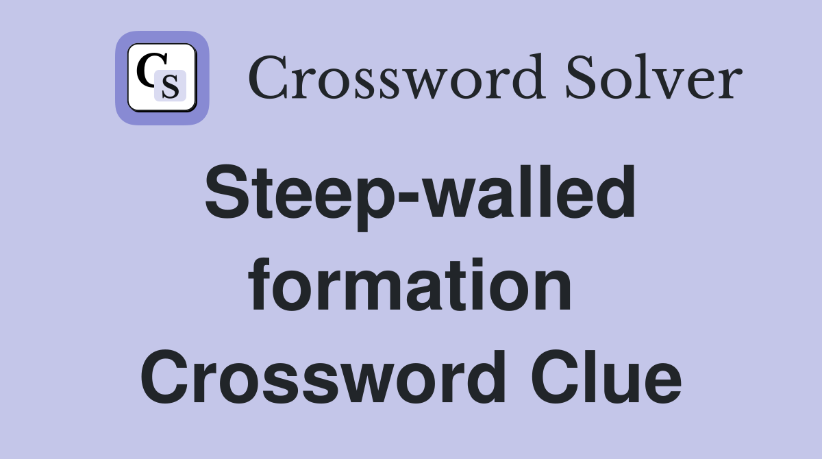 Steep-walled formation Crossword Clue