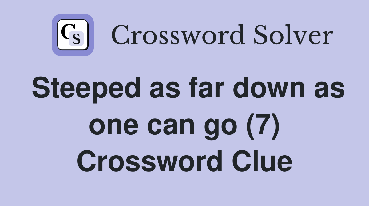Steeped as far down as one can go (7) Crossword Clue