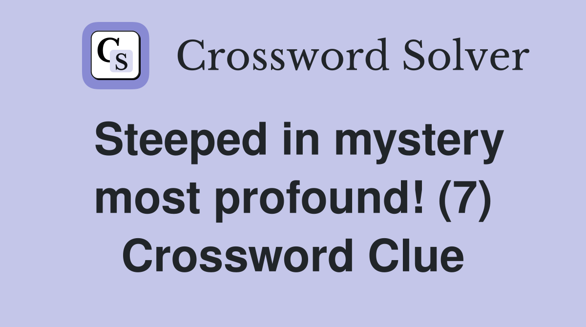 Steeped in mystery most profound! (7) Crossword Clue