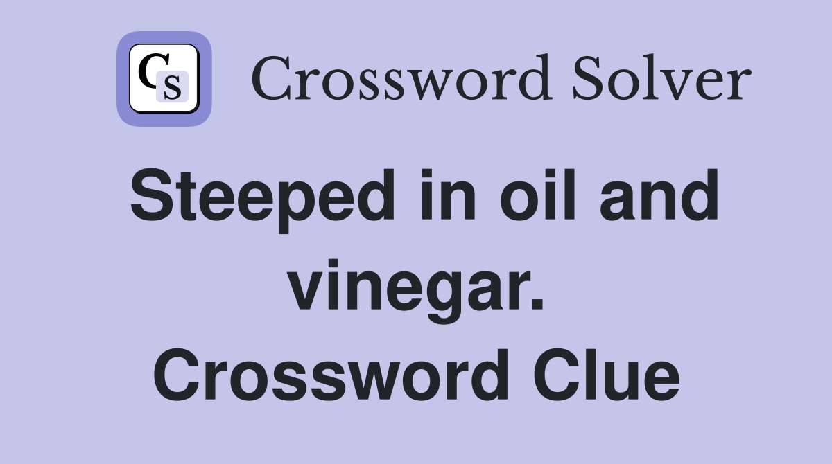 Steeped in oil and vinegar. Crossword Clue