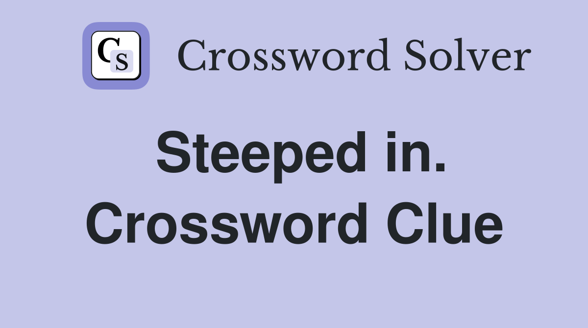 Steeped in. Crossword Clue