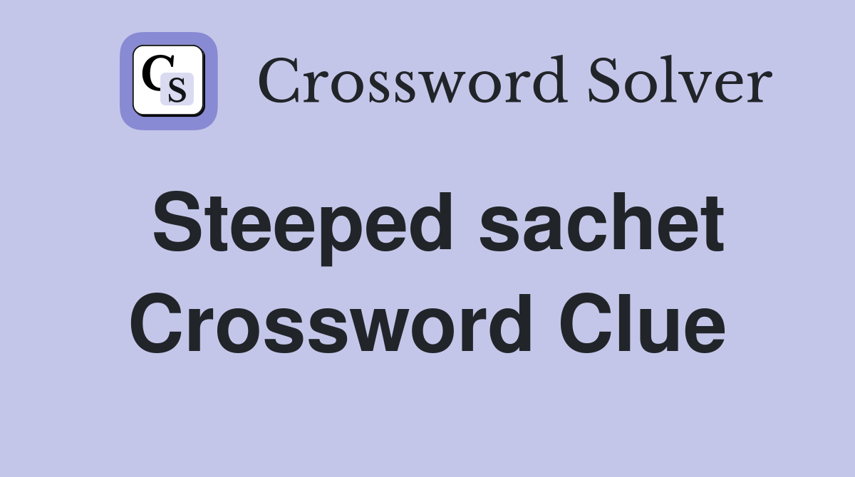 Steeped sachet Crossword Clue