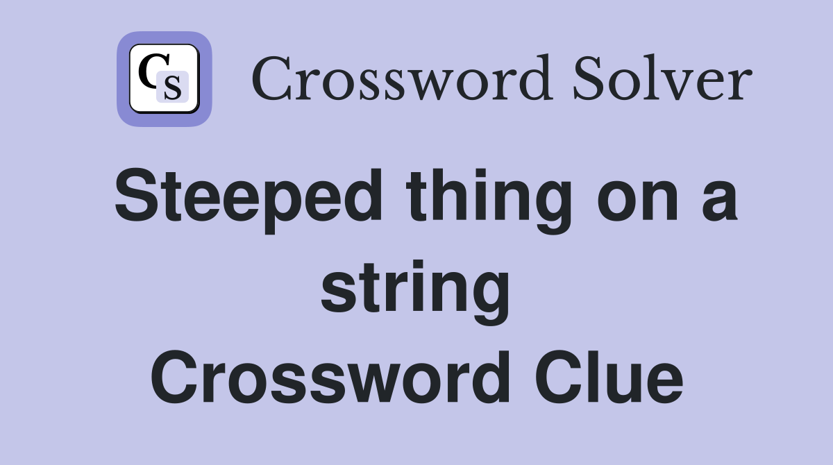 Steeped thing on a string Crossword Clue