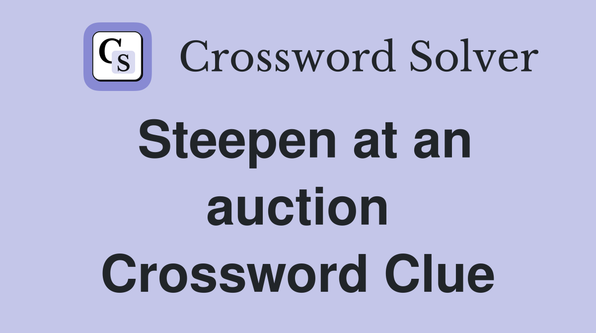 Steepen at an auction Crossword Clue