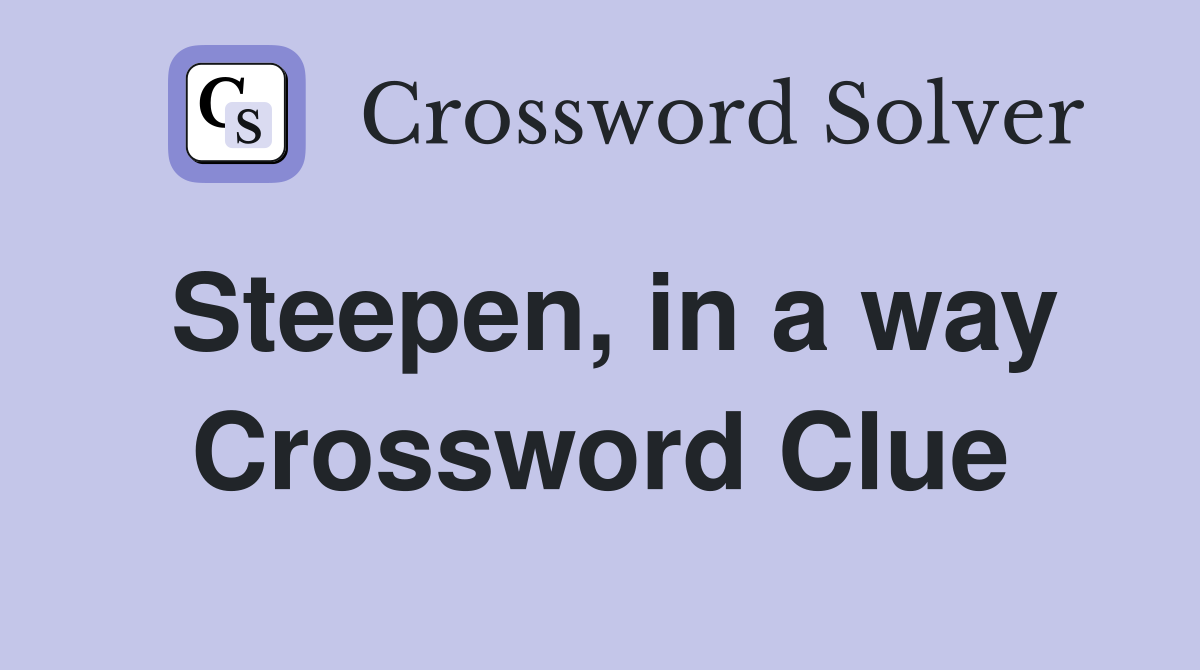 Steepen, in a way Crossword Clue
