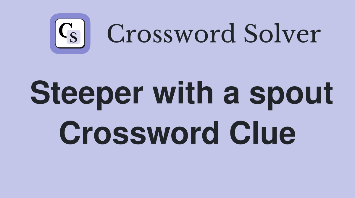 Steeper with a spout Crossword Clue