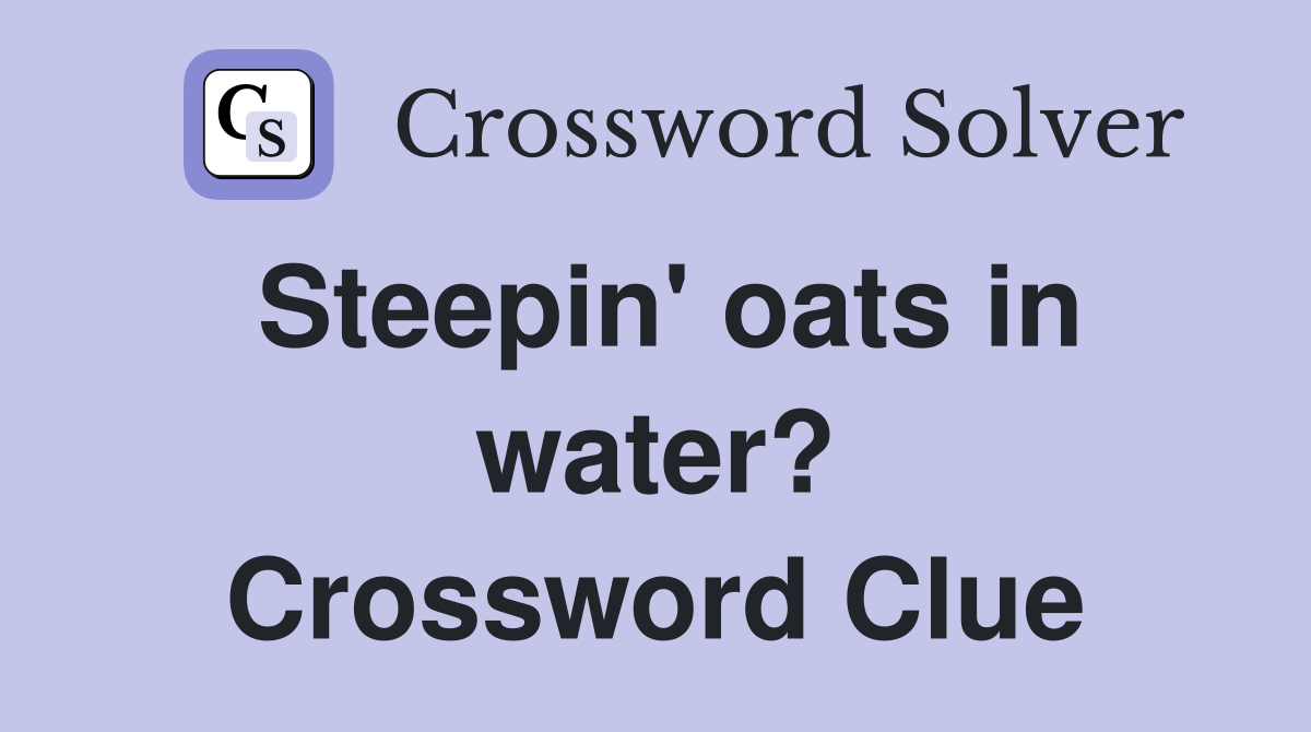 Steepin' oats in water? Crossword Clue