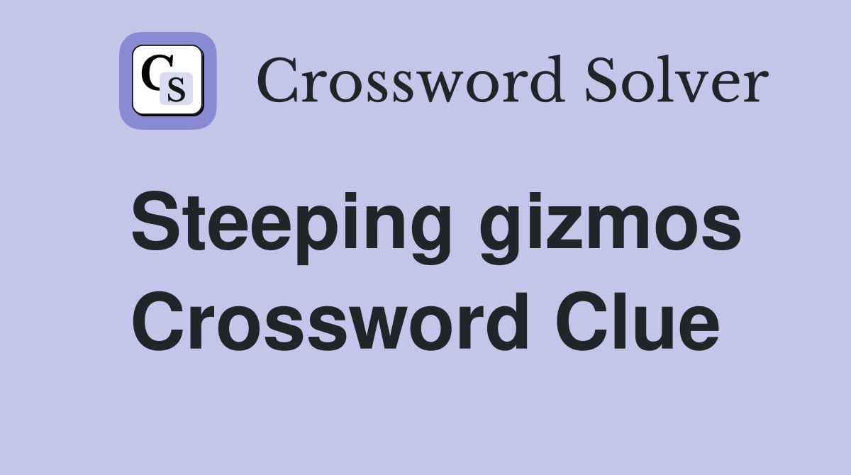 Steeping gizmos Crossword Clue
