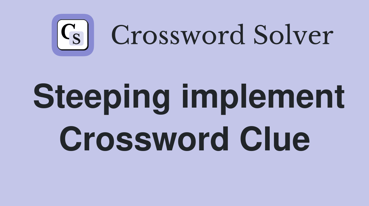 Steeping implement Crossword Clue