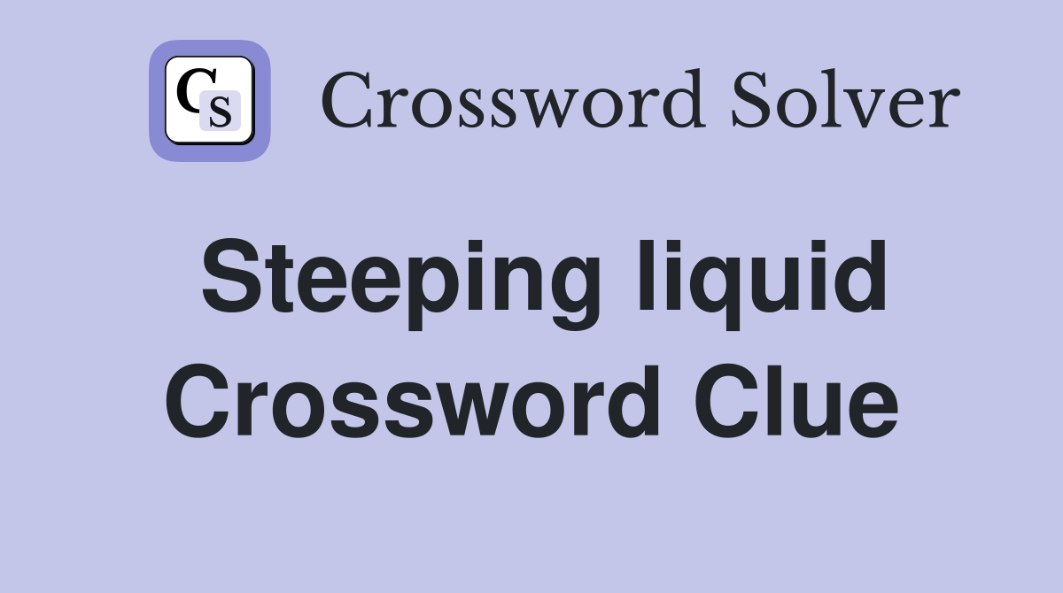 Steeping liquid Crossword Clue