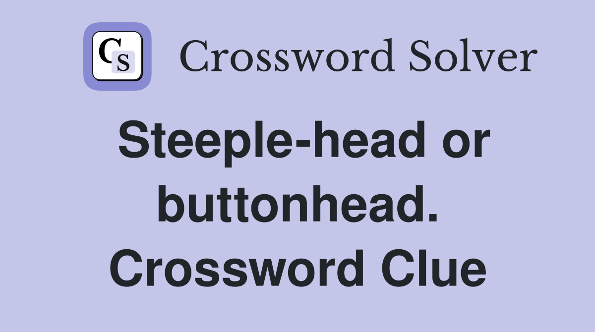 Steeple-head or buttonhead. Crossword Clue