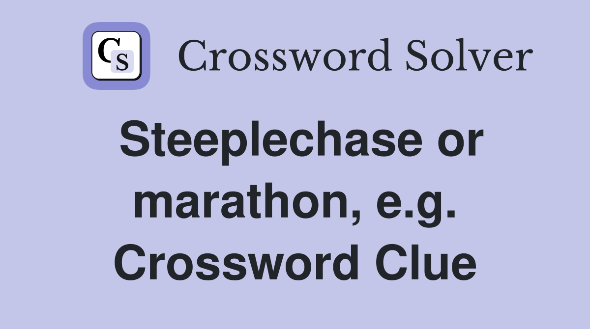 Steeplechase or marathon, e.g. Crossword Clue