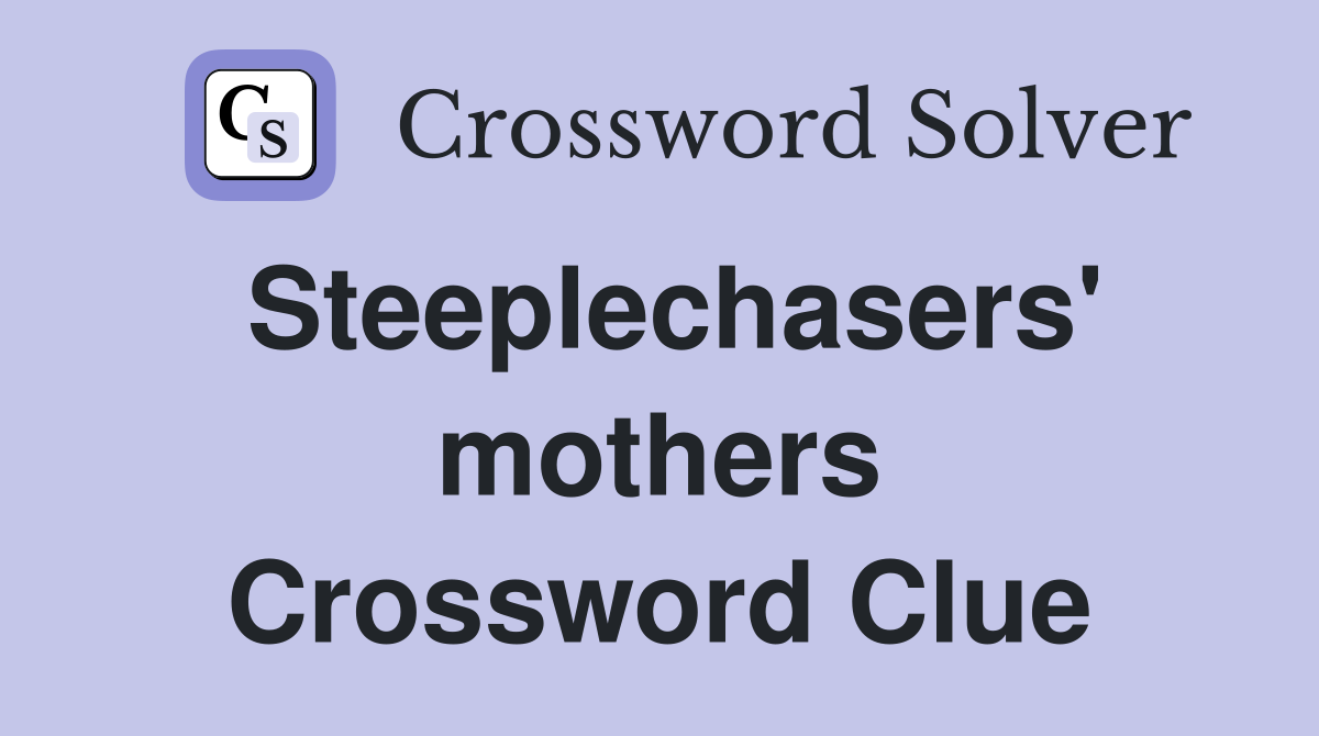 Steeplechasers' mothers Crossword Clue