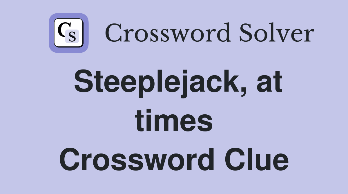 Steeplejack, at times Crossword Clue