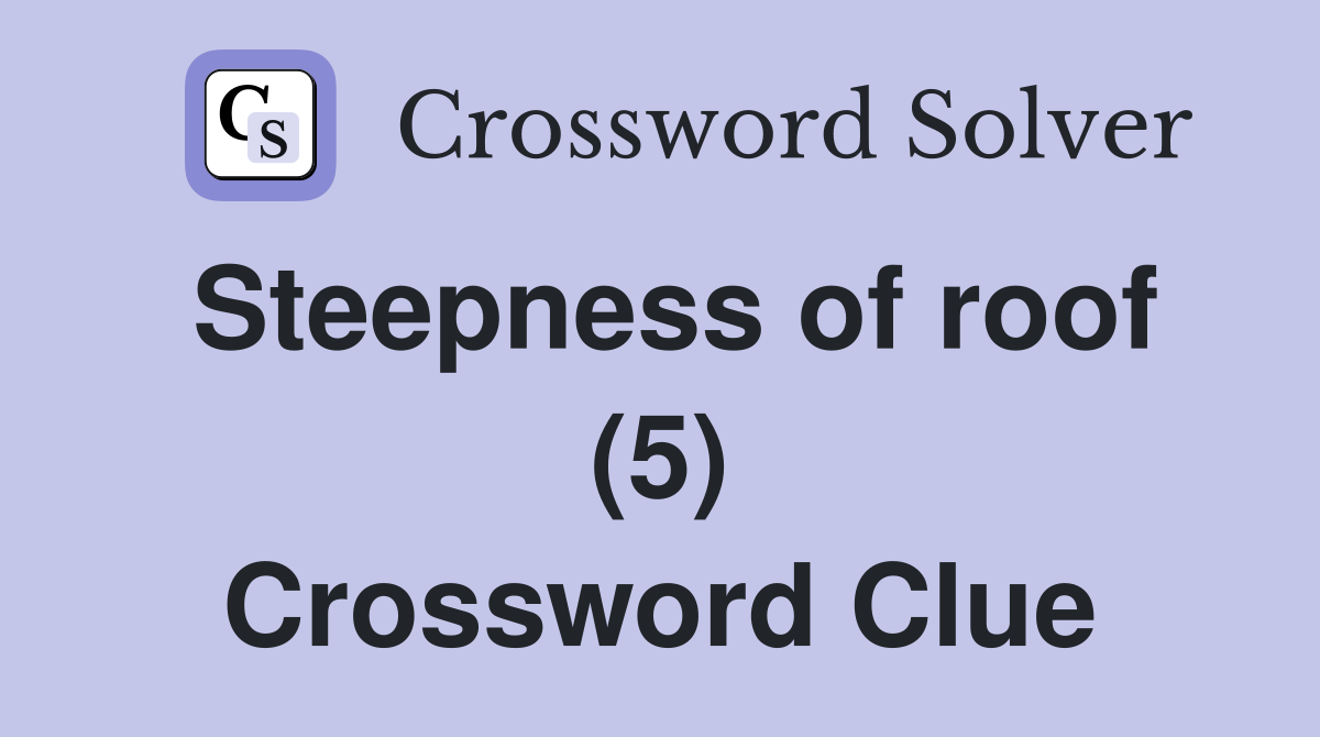 Steepness of roof (5) Crossword Clue