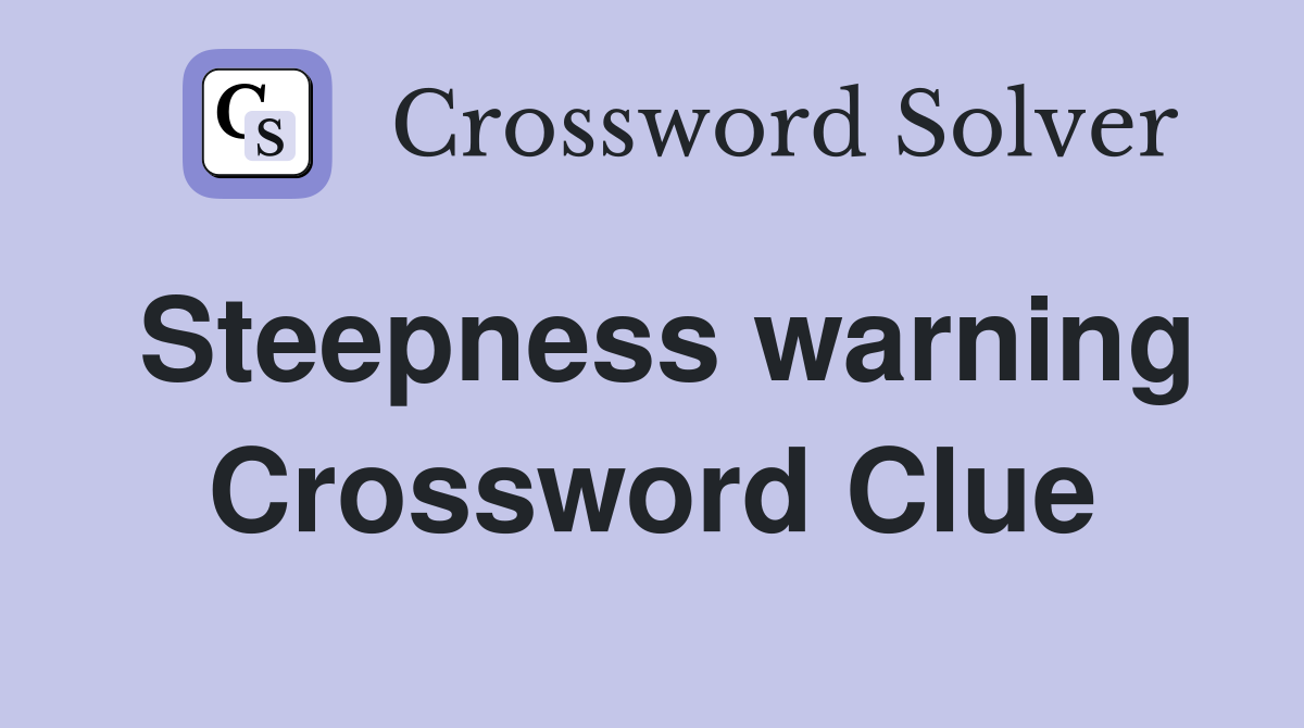 Steepness warning Crossword Clue