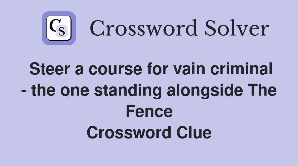 Steer a course for vain criminal - the one standing alongside The Fence Crossword Clue