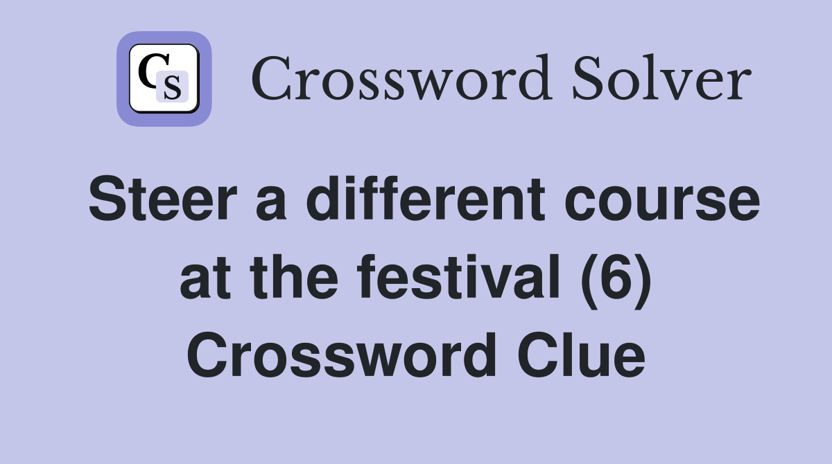 Steer a different course at the festival (6) Crossword Clue