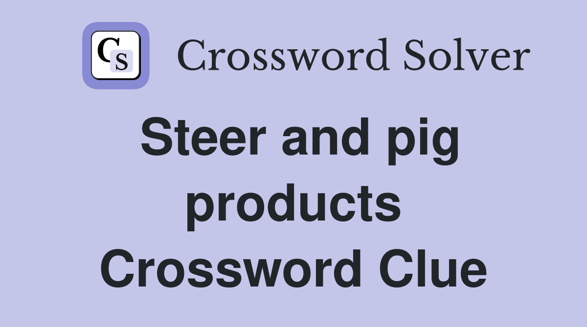 Steer and pig products Crossword Clue