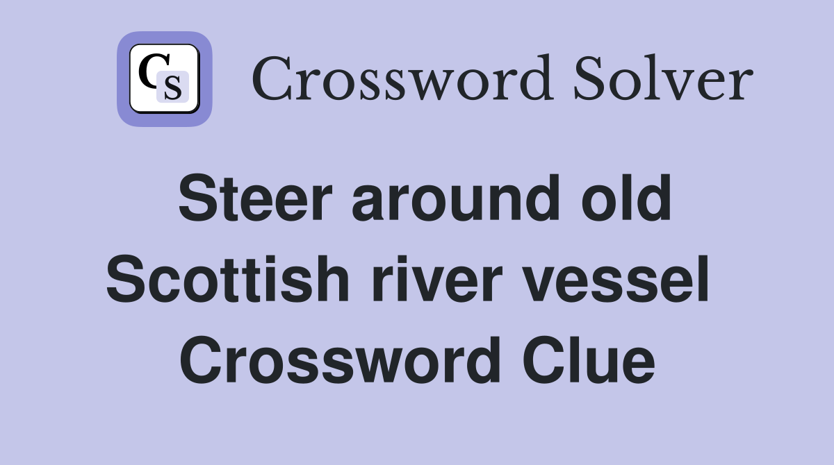 Steer around old Scottish river vessel  Crossword Clue