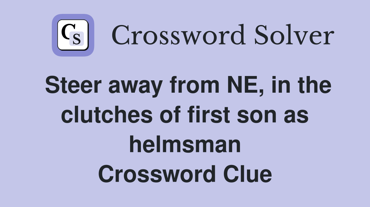 Steer away from NE, in the clutches of first son as helmsman Crossword Clue
