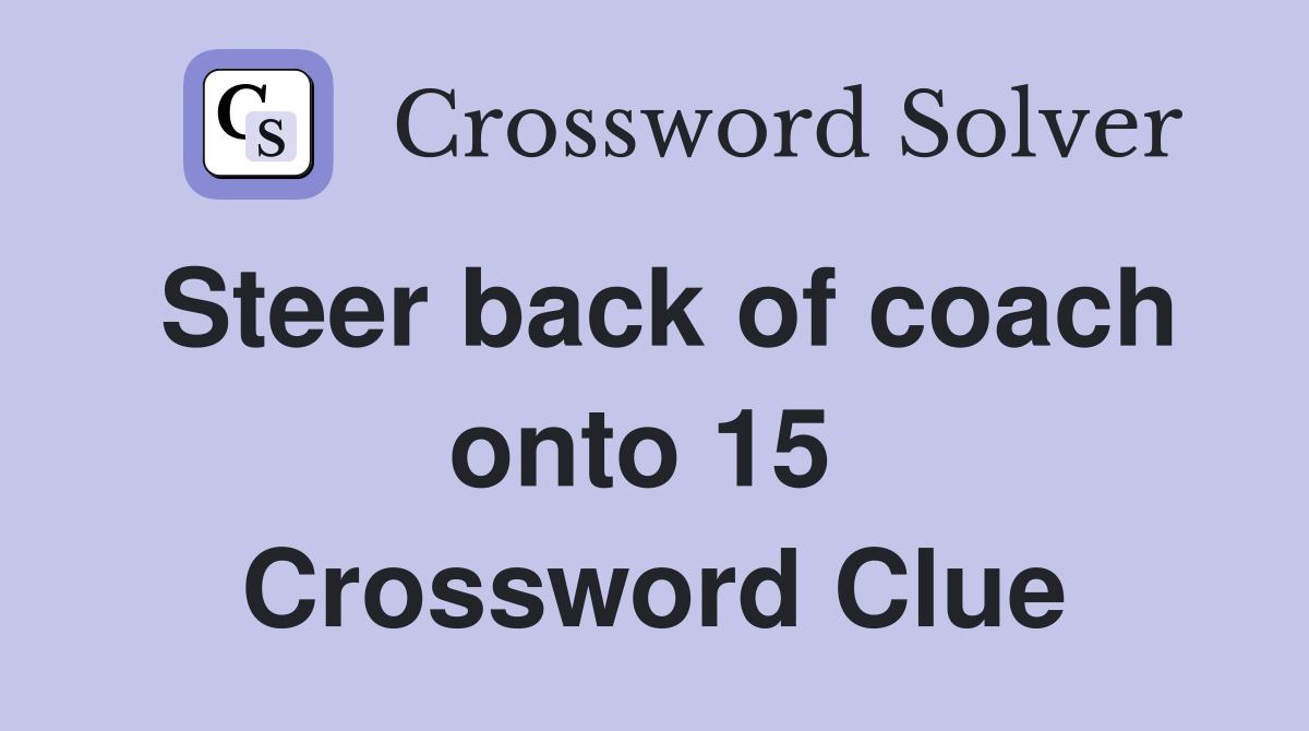 Steer back of coach onto 15  Crossword Clue