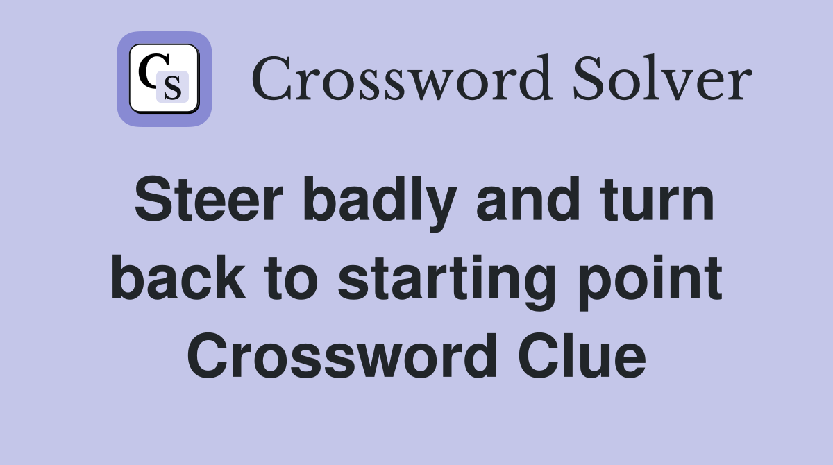 Steer badly and turn back to starting point Crossword Clue