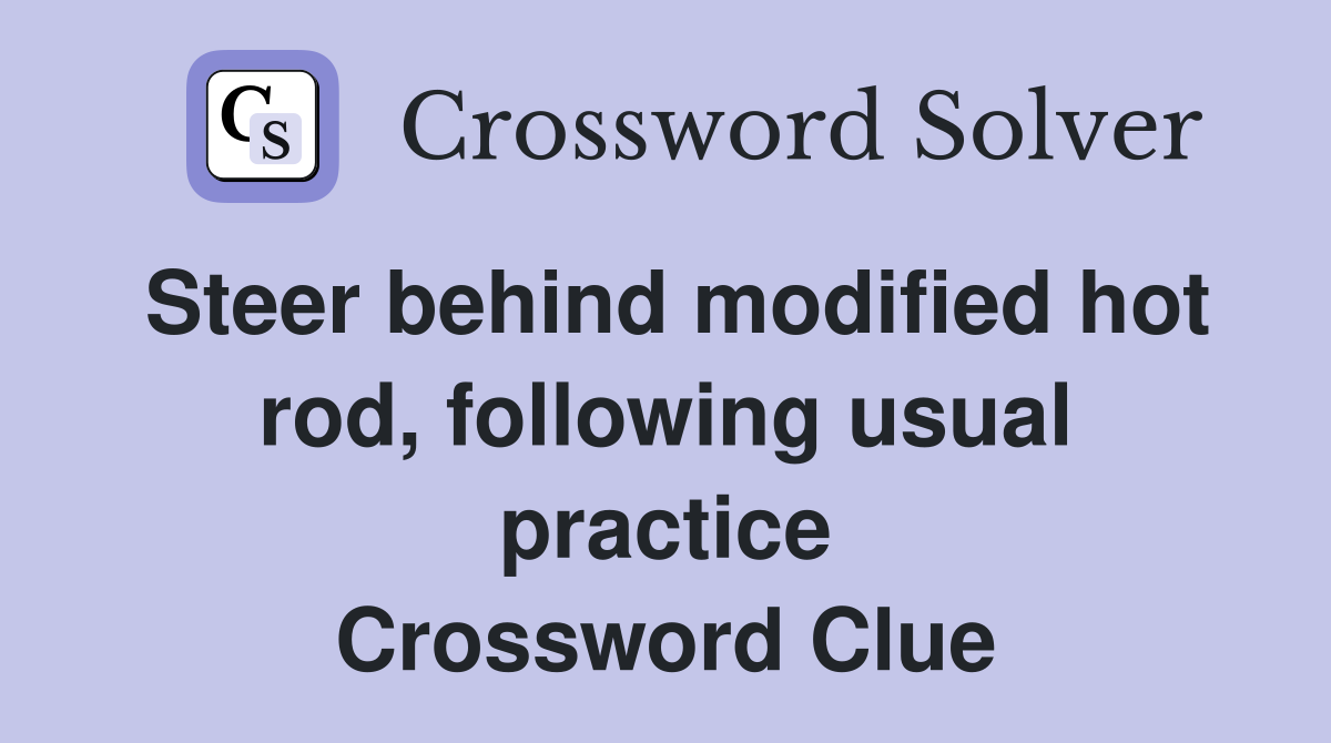 Steer behind modified hot rod, following usual practice Crossword Clue