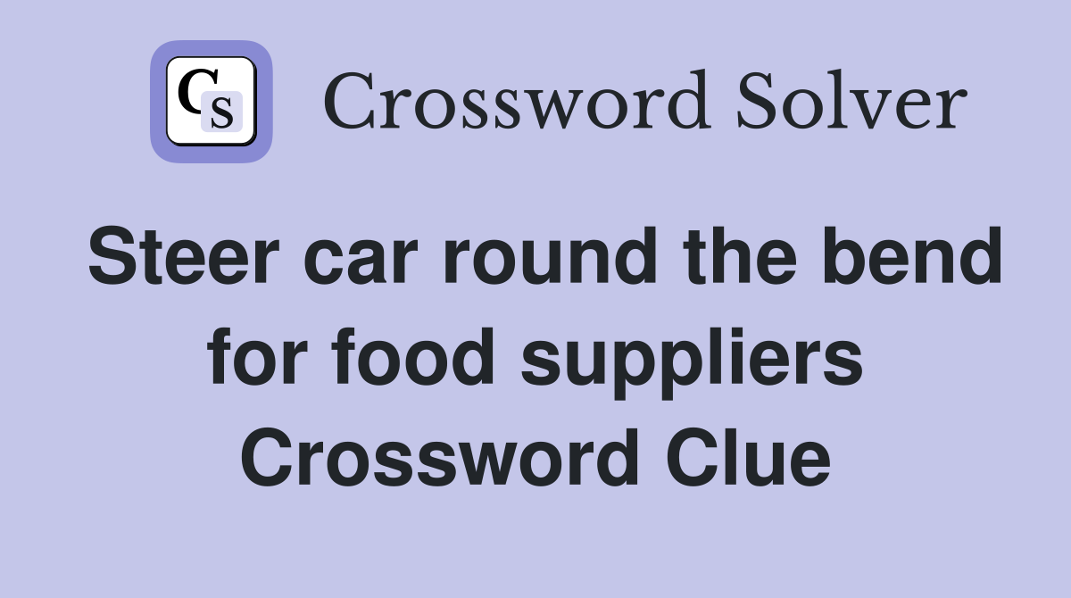 Steer car round the bend for food suppliers Crossword Clue