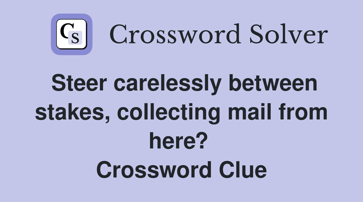 Steer carelessly between stakes, collecting mail from here?  Crossword Clue