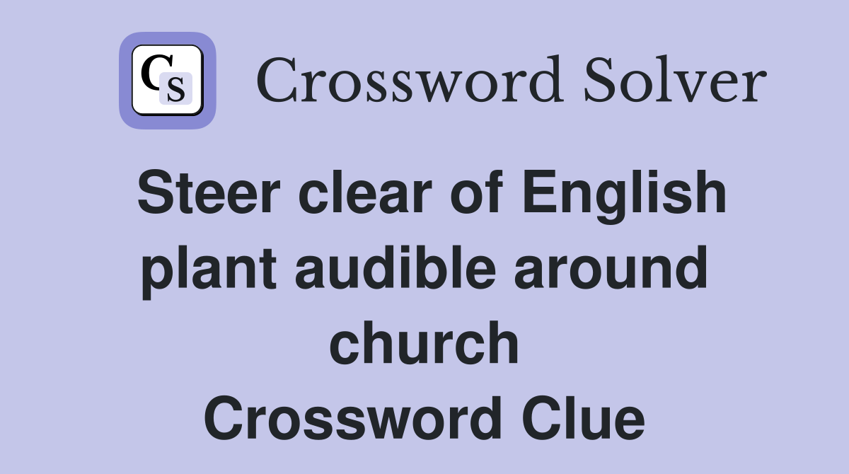 Steer clear of English plant audible around church Crossword Clue