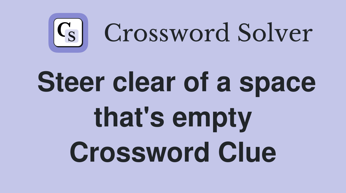Steer clear of a space that's empty Crossword Clue