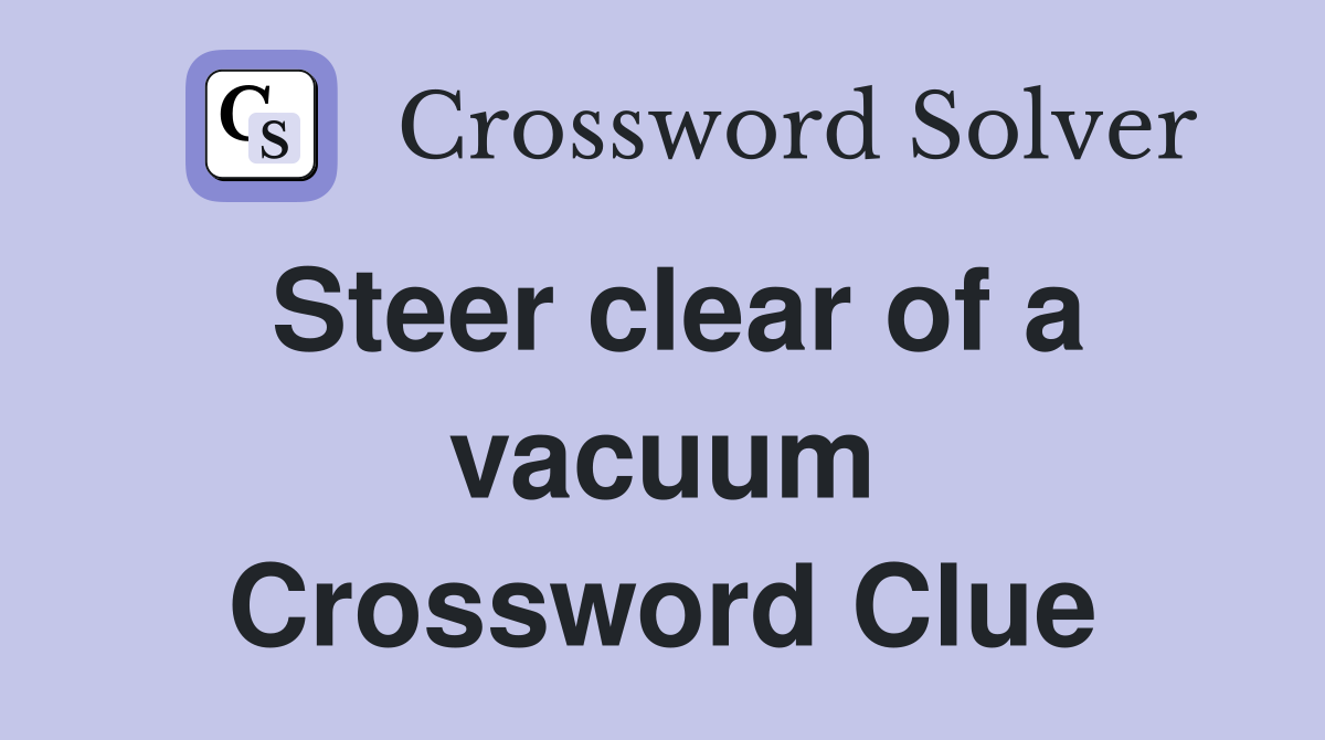 Steer clear of a vacuum Crossword Clue