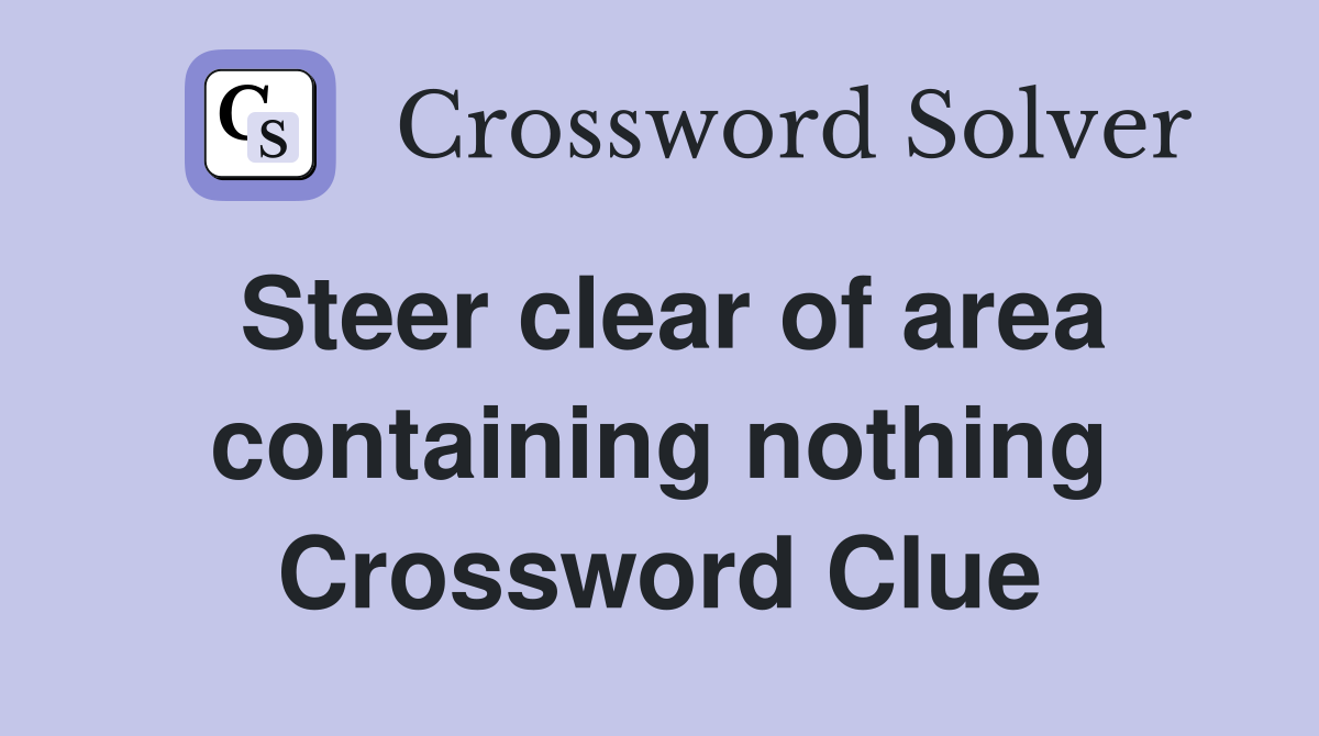 Steer clear of area containing nothing Crossword Clue
