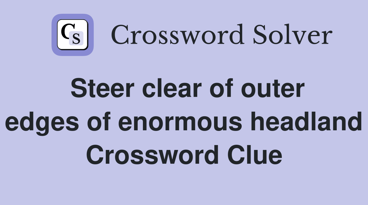 Steer clear of outer edges of enormous headland Crossword Clue