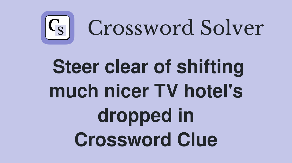 Steer clear of shifting much nicer TV hotel's dropped in Crossword Clue