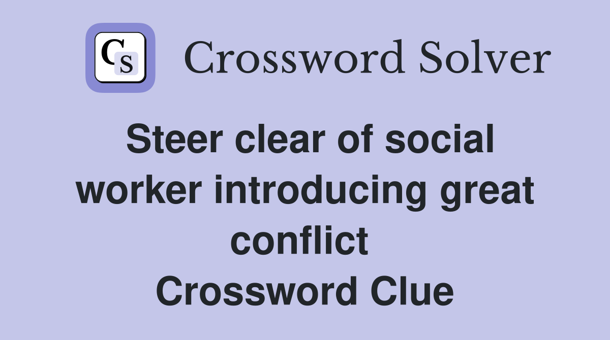 Steer clear of social worker introducing great conflict  Crossword Clue